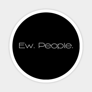 Ew. People. Magnet